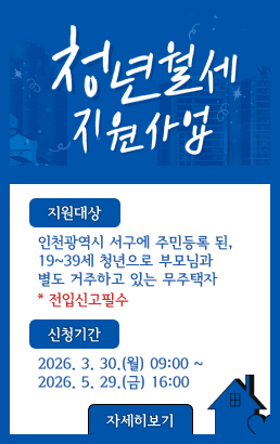 청년월세지원사업지원대상인천광역시 서구에 주민등록 된, 19~39세 청년으로 부모님과 별도 거주하고 있는 무주택자* 전입신고필수신청기간2026. 3. 30.(월) 09:00 ~ 2026. 5. 29.(금) 16:00자세히보기