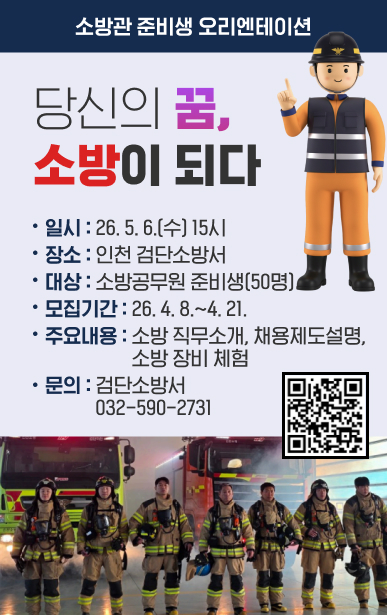 소방관 준비생 오리엔테이션현직 소방관이 직접 알려주는 현장 이야기일시: 26. 5. 6.(수) 15시장소: 인천 검단소방서대상: 소방공무원 준비생(50명)모집기간: 26. 4. 8.~4. 21.주요내용: 소방 직무소개, 채용제도 설명, 소방 장비 체험문의: 검단소방서 032-590-2731[참여신청 qr코드]