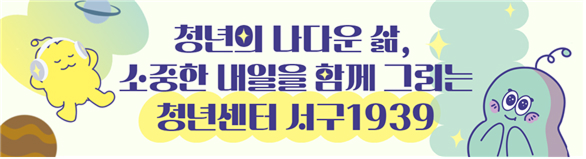 청년의 나다운 삶, 소중한 내일을 함께 그리는 청년센터 서구1939